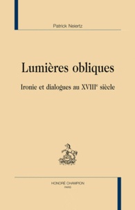 Patrick Neiertz - Lumières obliques - Ironie et dialogues au XVIIIe siècle.
