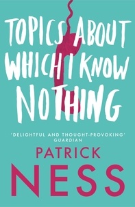 Patrick Ness - Topics About Which I Know Nothing.