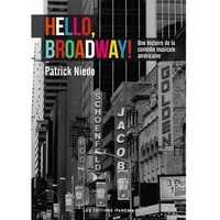 Patrick Niedo - Hello, Broadway ! - Une histoire de la comédie musicale américaine.