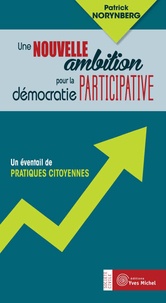 Patrick Norynberg - Une nouvelle ambition pour la démocratie participative - Un éventail de pratiques citoyennes.