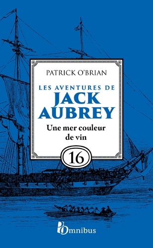 Les Aventures de Jack Aubrey, tome 16, Une mer couleur de vin : Saga de Patrick O'Brian, nouvelle édition du roman historique culte de la littérature maritime, livre d'aventure