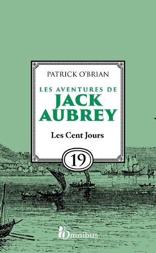 Les Aventures de Jack Aubrey, tome 19, Les Cent Jours : Saga de Patrick O'Brian, nouvelle édition du roman historique culte de la littérature maritime, livre d'aventure