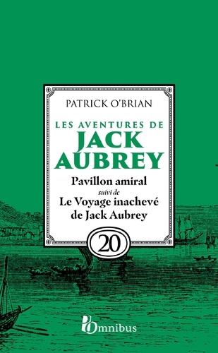 Les Aventures de Jack Aubrey, tome 20, Pavillon amiral suivi du Voyage inachevé de Jack Aubrey : Saga de Patrick O'Brian