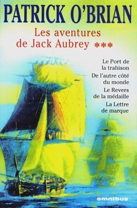 Patrick O'Brian - Les aventures de Jack Aubrey Tome 3 : Le port de la trahison ; De l'autre côté du monde ; Le revers de la médaille ; La lettre de marque.