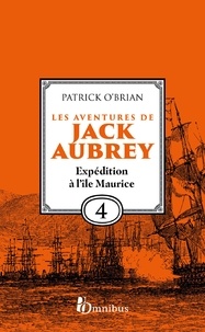 Patrick O'Brian - Les Aventures de Jack Aubrey, tome 4, Expédition à l'île Maurice : Saga de Patrick O'Brian, nouvelle édition du roman historique culte de la littérature maritime, livre d'aventure.