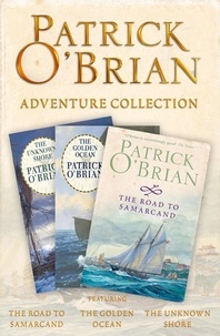 Patrick O’Brian - Patrick O’Brian 3-Book Adventure Collection - The Road to Samarcand, The Golden Ocean, The Unknown Shore.
