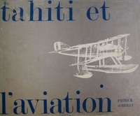 Patrick O’Reilly - Tahiti et l’aviation - Histoire aéronautique de la Polynésie française.