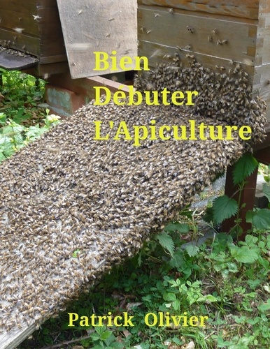 Patrick Olivier - Bien débuter l'apiculture.