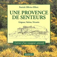 Patrick Ollivier-Elliott - Une Provence de senteurs - Grignan, Valréas, Tricastin.