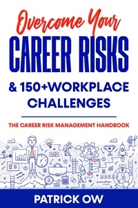  Patrick Ow - Overcome Your Career Risks and 150+ Workplace Challenges: The Career Risk Management Handbook.