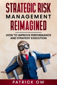 Patrick Ow - Strategic Risk Management Reimagined - How to Improve Performance and Strategy Execution.