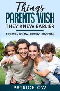  Patrick Ow - Things Parents Wish They Knew Earlier - The Family Risk Management Handbook of Practical Solutions for Life’s Challenges.