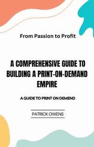  patrick owens - From Passion to Profit: A Comprehensive Guide to Building a Print-on-Demand Empire.