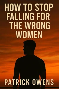 How To Stop Falling For The Wrong Woman