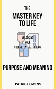 Livres de téléchargement torrent gratuits The Master Key to Life: Unlocking Your Full Potential Through Purpose and Meaning (Litterature Francaise) iBook 9798230332718 par patrick owens