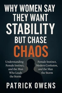 Why Women Say They Want Stability But Chase Chaos