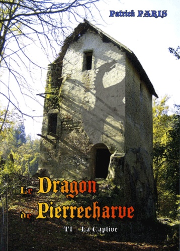 Patrick Paris - Le Dragon de Pierrecharve - Tome 1, La captive.