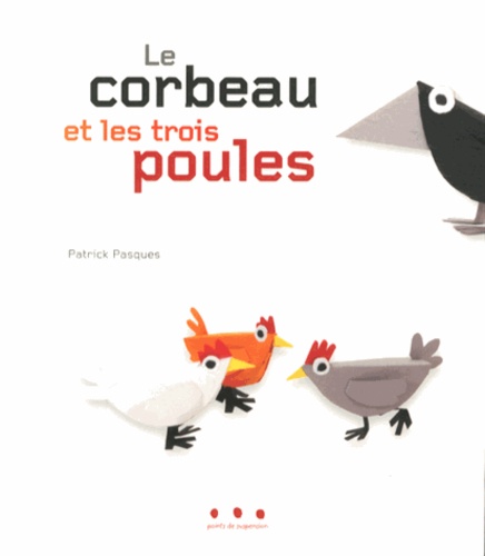 Patrick Pasques - Le corbeau et les trois poules.