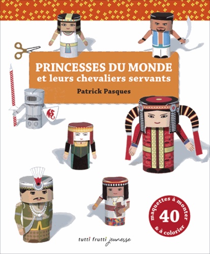 Patrick Pasques - Princesses du monde et leurs chevaliers servants - Découper, plier, coller.