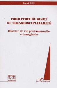 Patrick Paul - Formation du sujet et transdisciplinarité - Histoire de vie professionnelle et imaginaire.