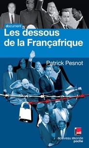 Patrick Pesnot - Les dessous de la Françafrique - Les dossiers secrets de monsieur X.