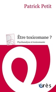 Livres magazines téléchargement gratuit Etre toxicomane ?  - Psychanalyse et toxicomanie 9782749263526 par Patrick Petit RTF in French