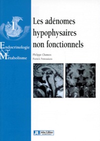 Patrick Petrossians et Philippe Chanson - Endocrinologie Et Metabolisme. Tome 1, Les Adenomes Hypophysaires Non Fonctionnels.