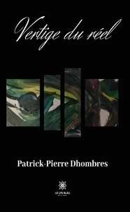 Patrick-Pierre Dhombres - Vertige du réel.