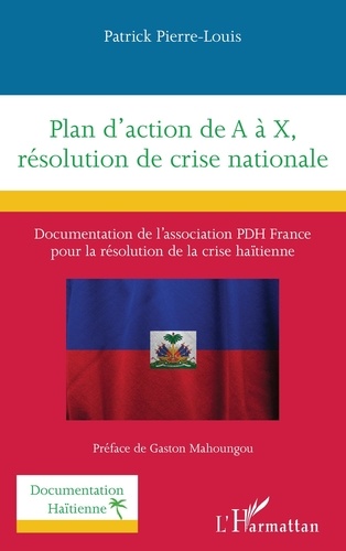 Patrick Pierre-Louis - Plan d'action de A à X, résolution de crise nationale - Documentation de l’association PDH France  pour la résolution de la crise haïtienne.
