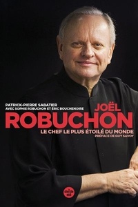 Patrick Pierre Sabatier - Joël Robuchon, le chef le plus étoilé du monde.