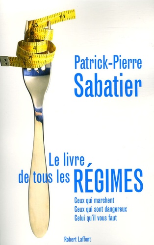 Patrick-Pierre Sabatier - Le livre de tous les régimes - Ceux qui marchent, ceux qui sont dangereux, celui qu'il vous faut.