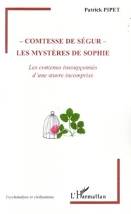Patrick Pipet - Comtesse de Ségur : les mystères de Sophie - Les contenus insoupçonnés d'une oeuvre incomprise.