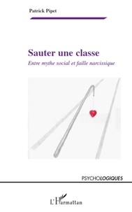 Patrick Pipet - Sauter une classe - Entre mythe social et faille narcissique.