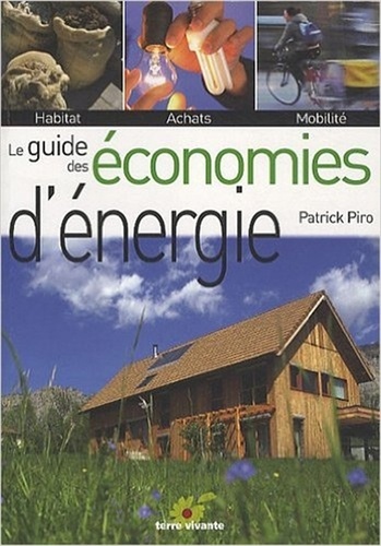Patrick Piro - Le guide des économies d'énergie - Habitat, achats, mobilité.