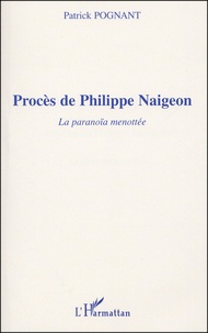 Patrick Pognant - Proces De Philippe Naigeon. La Paranoia Menottee.