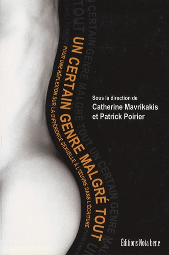 Patrick Poirier et Catherine Mavrikakis - Un certain genre malgré tout - Pour une réflexion sur la différence sexuelle à l'oeuvre dans l'écriture.