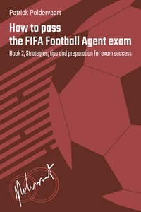  Patrick Poldervaart - How to Pass the FIFA Football Agent Exam - Book 2 - How To Pass The FIFA Football Agent Exam.