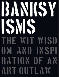 Patrick Potter - Banksyisms - The Wit Wisdom and Inspiration of an Art Outlaw.