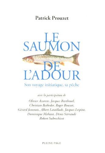 Patrick Prouzet - Le saumon de l'Adour - Son voyage initiatique, sa pêche.