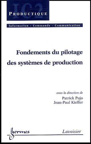 Patrick Pujo et Jean-Paul Kieffer - Fondements Du Pilotage Des Systemes De Production.