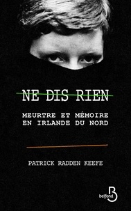 Patrick Radden Keefe - Ne dis rien - Meurtre et mémoire en Irlande du Nord.