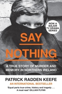 Patrick Radden Keefe - Say Nothing - A True Story Of Murder and Memory In Northern Ireland.