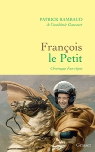 Patrick Rambaud - François le petit - Chronique d'un règne.