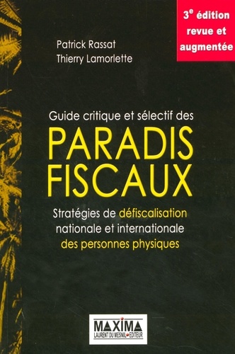 Patrick Rassat et Thierry Lamorlette - Guide critique et sélectif des paradis fiscaux - Stratégies de défiscalisation nationale et internationale des personnes physiques.
