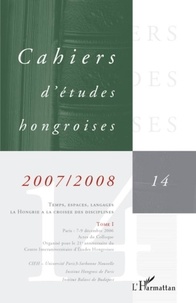 Patrick Renaud et Traian Sandu - Cahiers d'études hongroises N° 14/2007-2008 : Temps, espaces, langages - la Hongrie à la croisée des disciplines - Tome 1.
