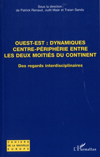 Patrick Renaud et Judit Maar - Ouest-Est : dynamiques centre-périphérie entre les deux moitiés du continent - Des regards interdisciplinaires.