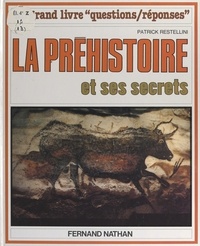Patrick Restellini et  Collectif - La préhistoire et ses secrets.