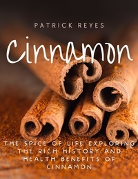  Patrick Reyes - Cinnamon The Spice of Life Exploring the Rich History and Health Benefits of Cinnamon.