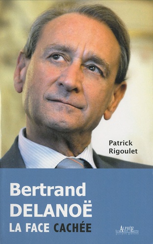 Patrick Rigoulet - Bertrand Delanoë, La face cachée.