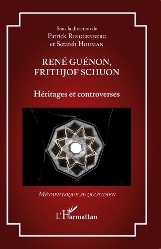 Patrick Ringgenberg et Setareh Houman - René Guénon, Frithjof Schuon - Héritages et controverses.